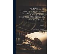 Annals And Correspondence Of The Viscount And The First And Second Earls Of Stair; Volume 1