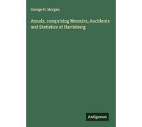 Annals, comprising Memoirs, Ancidents and Statistics of Harrisburg