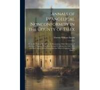 Annals Of Evangelical Nonconformity In The County Of Essex: From The Time Of Wycliffe To The Restoration; With Memorials Of The Essex Ministers Who We