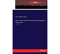 Annals Of King's Chapel From The Puritan Age Of New England To The Present Day