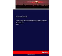 Annals Of King's Chapel From The Puritan Age Of New England To The Present Day