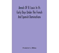 Annals Of St. Louis In Its Early Days Under The French And Spanish Dominations