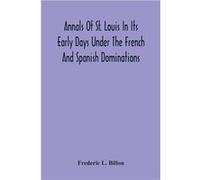 Annals Of St. Louis In Its Early Days Under The French And Spanish Dominations - Frederic L. Billon - Alpha Editions - Livre en Anglais Frederic L. BillonFrederic L. Billon (Auteur)