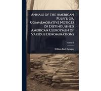 Annals of the American Pulpit; or, Commemorative Notices of Distinguished American Clergymen of Various Denominations