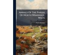 Annals Of The Parish Of North Wraxhall, Wilts