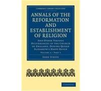 Annals of the Reformation and Establishment of Religion: And Other Various Occurrences in the Church of England, During Queen Elizabeth S Happy Reign John, Strype, Strype, John (Auteur)
