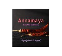 Annamaya: Exploring the Divine Art of Indian Cuisine where every Meal is a Blessing