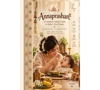 Annaprashan: A Complete Indian Guide to Baby's First Foods - Regional Recipes, No Salt Till 1, No Sugar Till 2