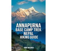Annapurna Base Camp Trek, Nepal Hiking Guide: Your Perfect Companion - Everything You Need in One Place - Altitude Safety, and Machhapuchhre Views from Pokhara to the Mountain Amphitheater