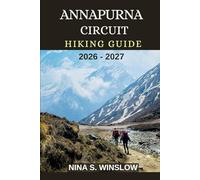 ANNAPURNA CIRCUIT HIKING GUIDE 2026 - 2027: Epic Himalayan Trails, High-Altitude Passes, and the Ultimate Trek Through Nepal’s Most Iconic Mountain Circuit