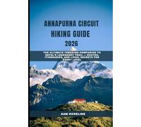 ANNAPURNA CIRCUIT HIKING GUIDE 2026: THE ULTIMATE TREKKING COMPANION TO NEPAL’S LEGENDARY TRAIL - ROUTES, ITINERARIES, AND LOCAL SECRETS FOR EVERY LEVEL