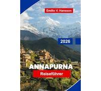 Annapurna Reiseführer 2026: Der definitive Wanderer-Guide zur Annapurna-Strecke Nepals: Teehäuser, Hochpässe und der Himalaya bloßgelegt