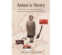 Anna's Story A True Story of a Young Girl's Will to Survive in the Aftermath of World War II - Steven G. Kautner - Steven G Kautner - ebook (ePub) - Livre
