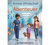 Annas Ultraschall-Abenteuer: Ein Buch für Kinder, die einen Ultraschall ihres Bauchs bekommen (oder die einfach neugierig sind).