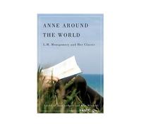 Anne Around The World: L.M. Montgomery And Her Classic