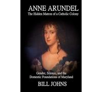 ANNE ARUNDEL: The Hidden Matron of a Catholic Colony: Gender, Silence, and the Domestic Foundations of Maryland