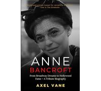 Anne Bancroft: From Broadway Dreams to Hollywood Fame - A Tribute Biography (Stories That Left an Imprint)
