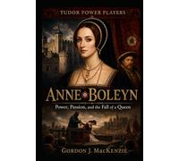Anne Boleyn: Power, Passion, and the Fall of a Queen