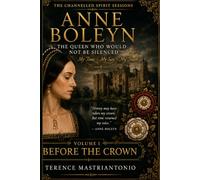 Anne Boleyn - The Queen Who Would Not Be Silenced: Volume I - Before the Crown