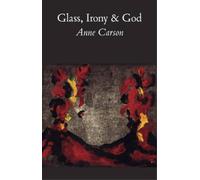 Anne Carson Glass, Irony and God (Poche)