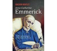Anne-Catherine Emmerick - Celle Qui Partagea La Passion De Jésus