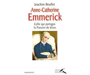 Anne-Catherine Emmerick: Celle qui partagea la Passion de Jésus