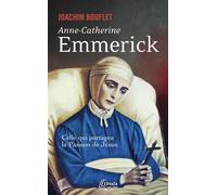 Anne-Catherine Emmerick Celle qui partagea la Passion de Jésus - Joachim Bouflet - Artege - Poche - Essai