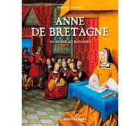 Anne De Bretagne - Du Duché Au Royaume