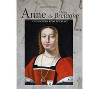 Anne de Bretagne: Une duchesse et reine de France