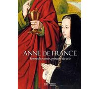 Anne De France - Femme De Pouvoir, Princesse Des Arts
