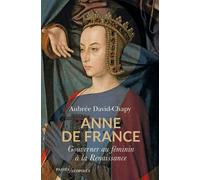 Anne de France Gouverner au féminin à la Renaissance - Aubrée David-Chapy - Passés Composés - broché - Biographie