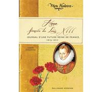 Anne, fiancée de Louis XIII: Journal d'une future reine de France, 1614-1617