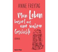 Anne Freytag Mein Leben basiert auf einer wahren Geschichte: Roman (Relié)