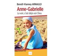 Anne-Gabrielle La voir, c'est déjà voir Dieu - Benoît-Joseph Arnauld - Peuple Libre Eds - broché - Essai