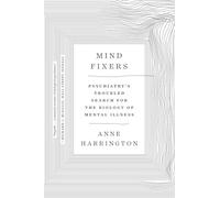 Anne Harrington - Mind Fixers Psychiatry's Troubled Search for t - G245z