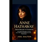 ANNE HATHAWAY: From Dreams to Stardom: The Unofficial Biography of a Fearless Actress Who Captured Hollywood and the World’s Heart