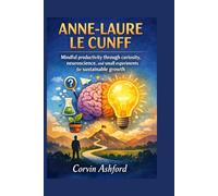 ANNE-LAURE LE CUNFF: Mindful productivity through curiosity, neuroscience, and small experiments for sustainable growth