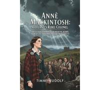 Anne Mackintosh: Scotland's Rebel Colonel: How a 22-Year-Old Woman Led 300 Men in the Jacobite Rising of 1745 - An Inspiring True Story for Kids Ages 8-12