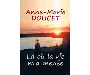 Anne-Marie Doucet: Là où la vie m'a menée