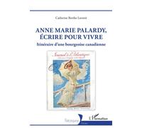 Anne Marie Palardy, écrire pour vivre Itinéraire d'une bourgeoise canadienne - Catherine Bertho-Lavenir - L'harmattan - broché - Biographie