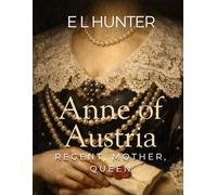 Anne of Austria: Regent, Mother, Queen