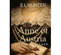 Anne of Austria: Regent, Mother, Queen