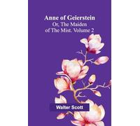 Anne of Geierstein; Or, The Maiden of the Mist. Volume 2
