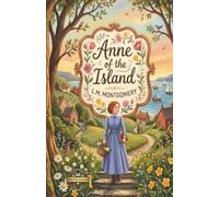 Anne of the Island (Annotated): The Inspiring Romance Exploring College Life, Ambition And True Love Essential For Canadian Literature Curriculum And Novel Studies