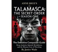 Anne Rice’s Talamasca: The Secret Order - Season One: The Definitive Companion Guide: Deep Analysis, Episode Breakdown, and the Human Cost of Watching