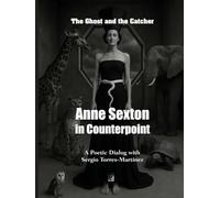 Anne Sexton in Counterpoint: The Ghost and the Catcher: A Poetic Dialog with Sergio Torres-Martínez