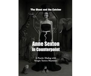 Anne Sexton in Counterpoint: The Ghost and the Catcher: A Poetic Dialog with Sergio Torres-Martínez