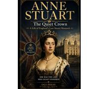 ANNE STUART: The Quiet Crown A Life of England's Last Stuart Monarch