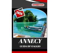 ANNECY GUIDA DI VIAGGIO 2026: Un viaggio completo attraverso la città lacustre più incantevole della Francia