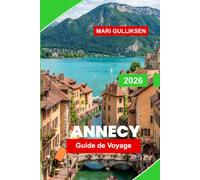 Annecy Guide de voyage 2026: Découvrez les rues bordées de canaux, les vues sur les lacs alpins, la vieille ville historique, la cuisine locale et des conseils pratiques pour votre escapade en France.